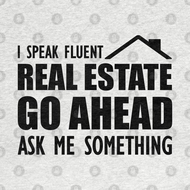 Real Estate - I speak fluent real estate go ahead ask me something by KC Happy Shop